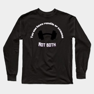 You can have results or excuses not both Quote Long Sleeve T-Shirt